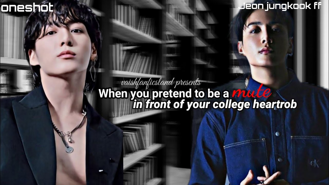 When you pretend to be mute in front of your college heartrob ||ff | btsff | jeonjungkook | jungkook