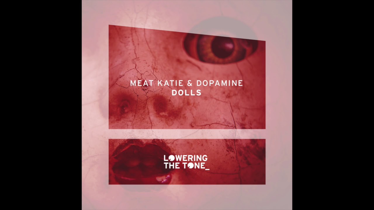 Meat Katie & Dopamine  'Dolls'  - Lowering The Tone