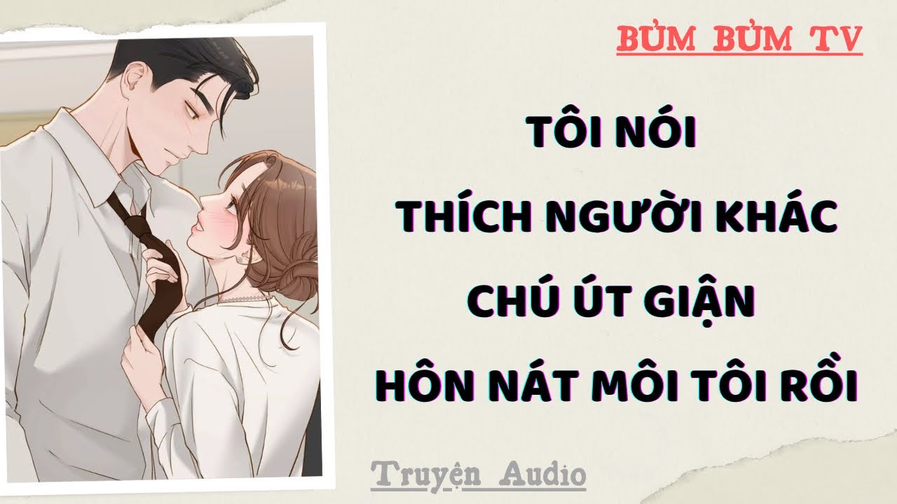 TÔI NÓI THÍCH NGƯỜI KHÁC, CHÚ ÚT TỨC ĐIÊN RỒI | Bủm Bủm TV | Truyện Audio