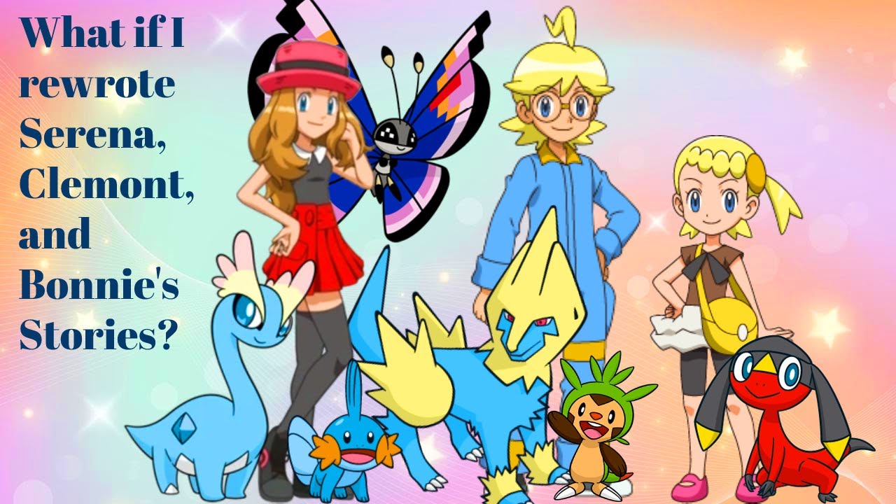 What if I rewrote Serena, Clemont, and Bonnie's stories?