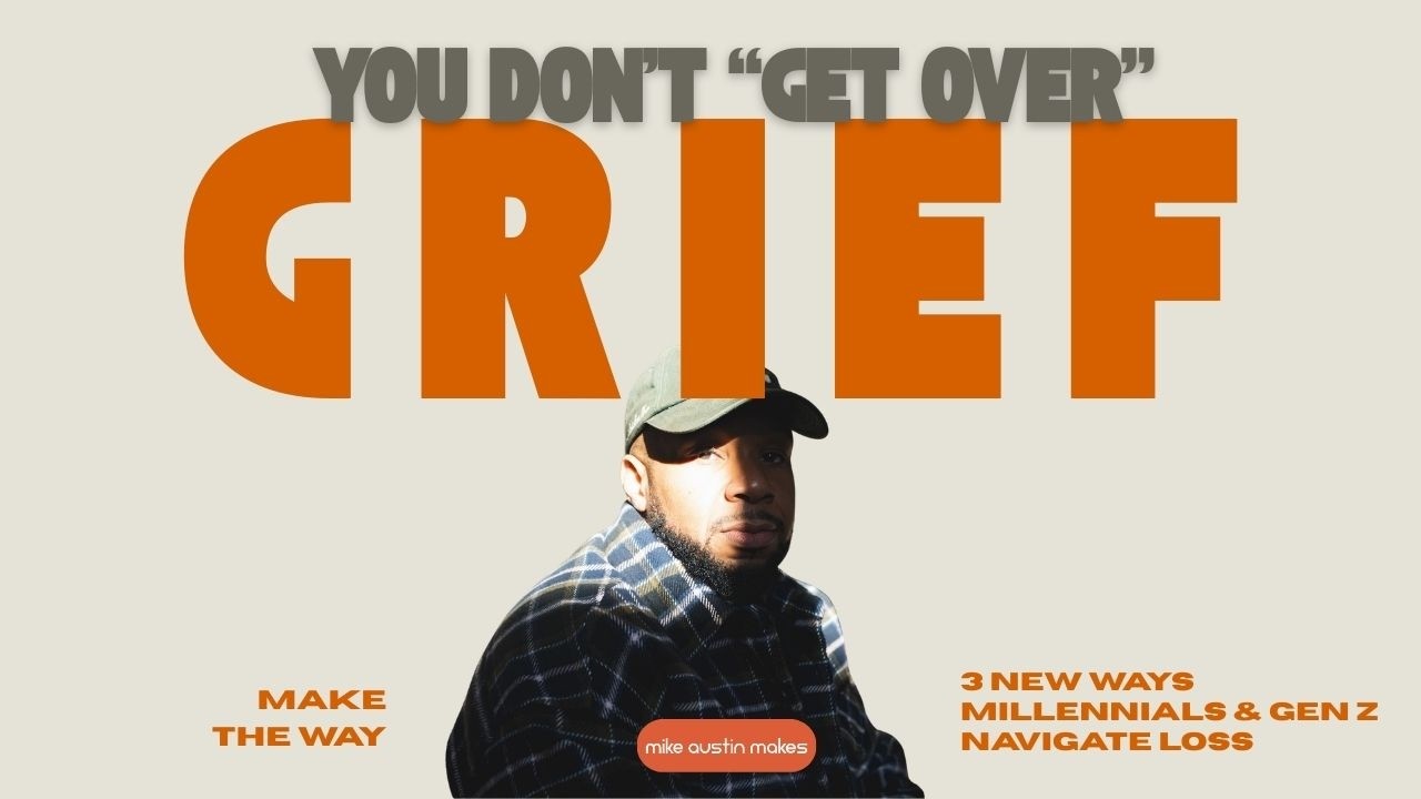 You Don’t “Get Over” Grief — 3 New Ways Millennials & Gen Z Navigate Loss | Make The Way #grief