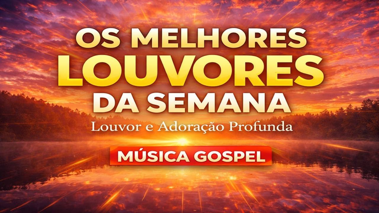 Os Melhores Louvores da Semana | Louvor e Adoração Profunda | Música Gospel