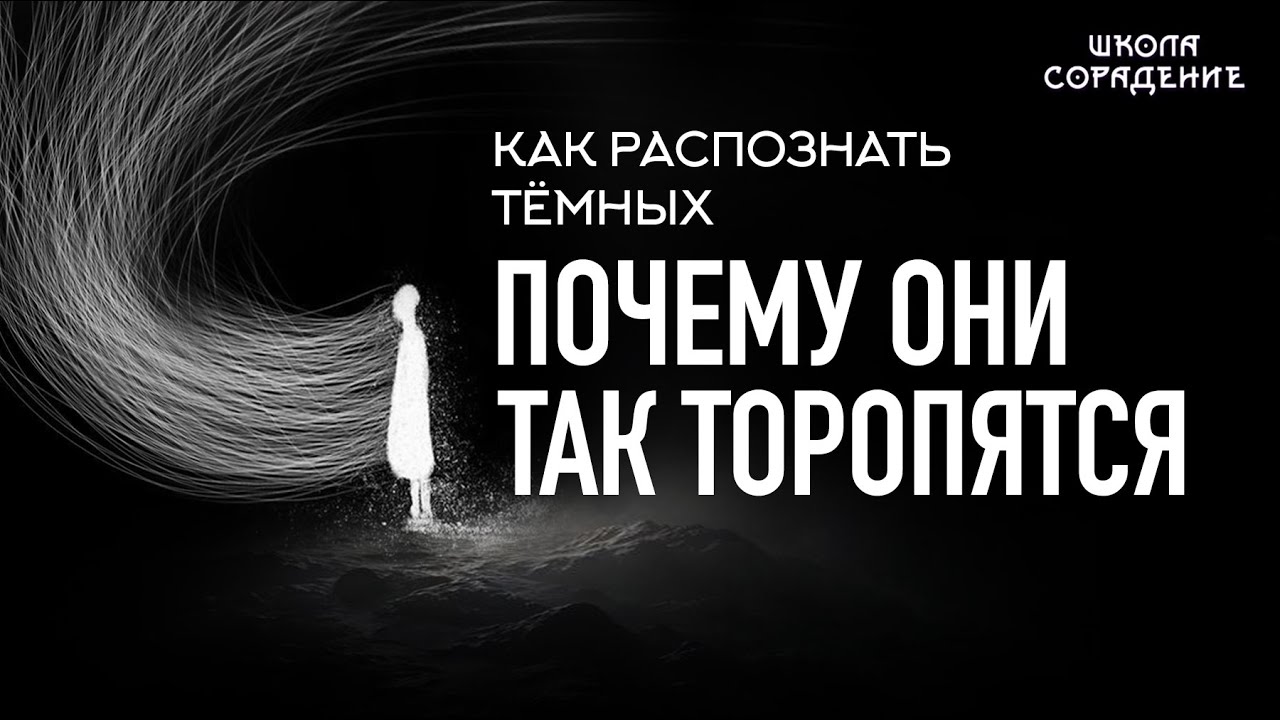 Как распознать тёмных. Почему они так торопятся.
