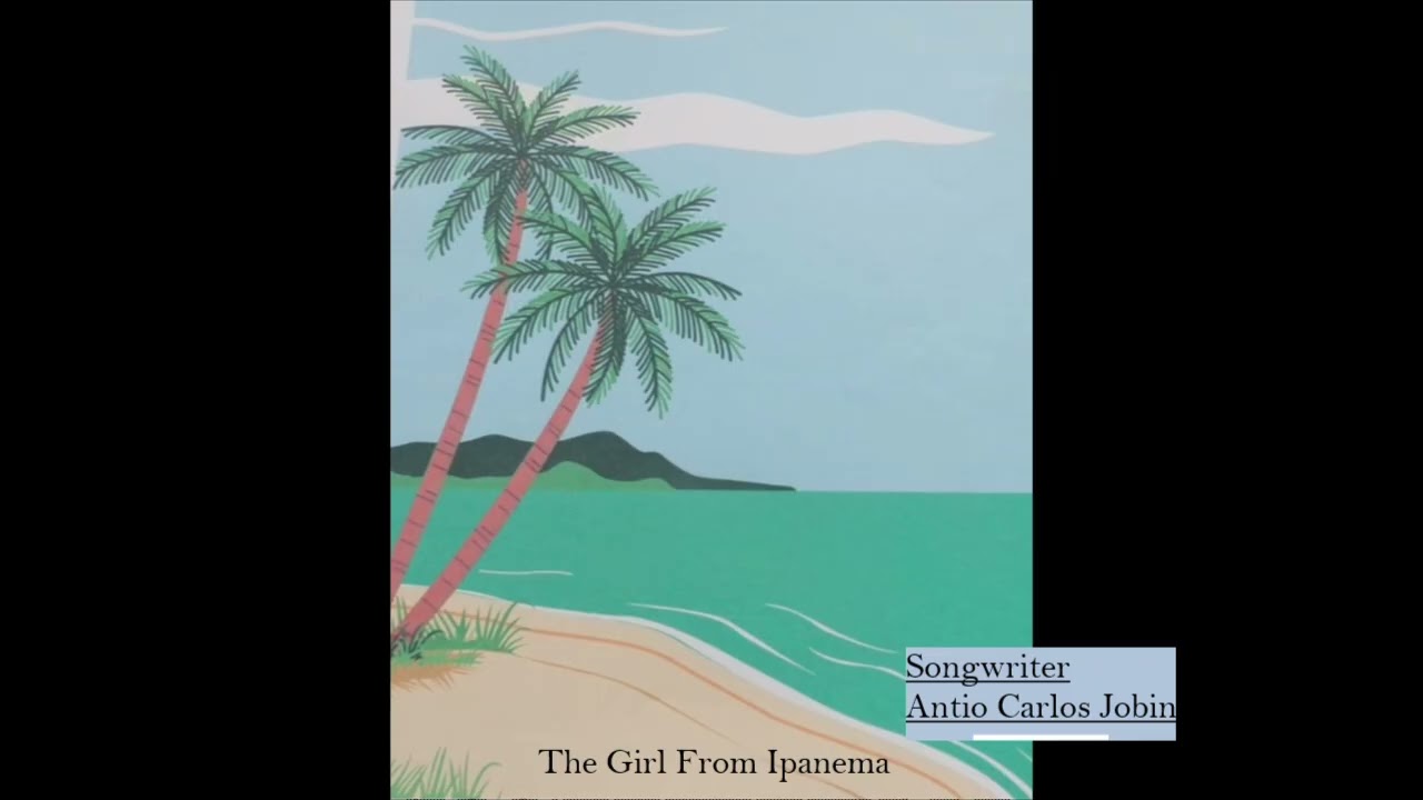 The Girl From Ipanema--- Songwriter- Antio Carlos Jobin
