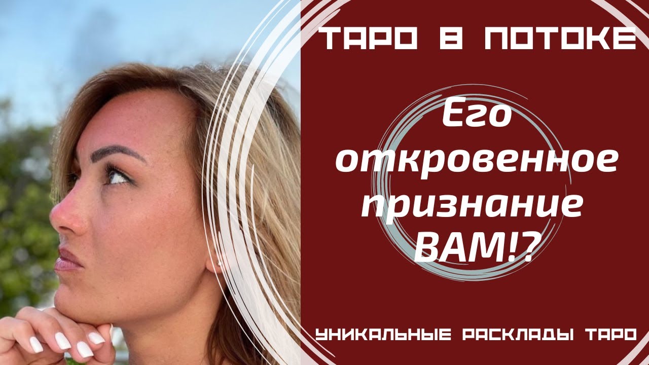 Его откровенное признание ВАМ! В чём он хочет Вам признаться, но молчит?