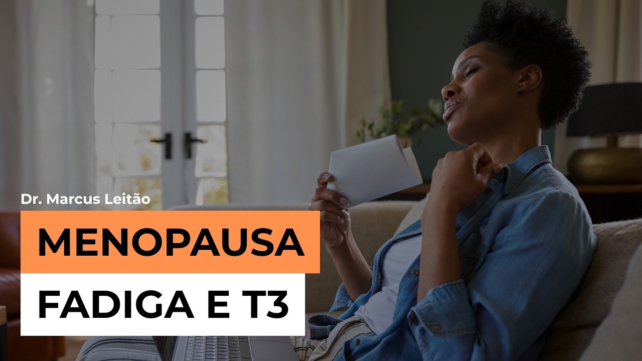 Menopausa, fadiga e T3 | Marcus Leitão | Endocrinologia descomplicada