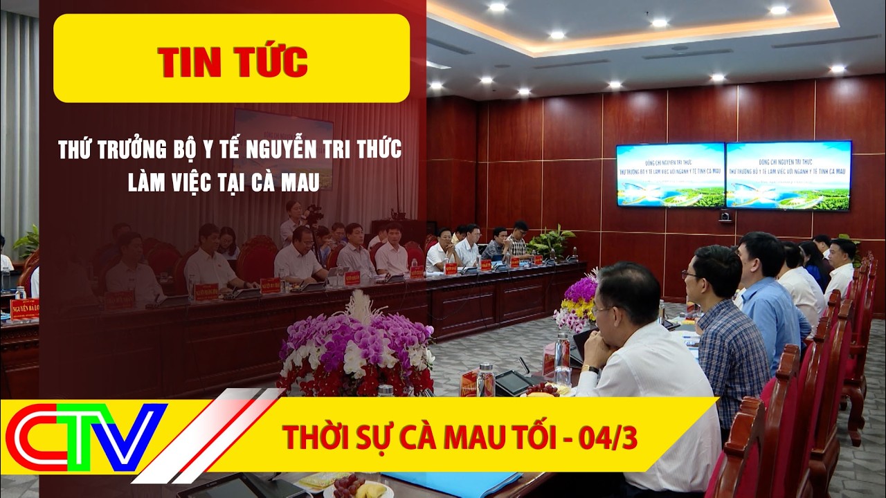 THỜI SỰ CÀ MAU TỐI 04-3-2026 | THỨ TRƯỞNG BỘ Y TẾ NGUYỄN TRI THỨC LÀM VIỆC TẠI CÀ MAU