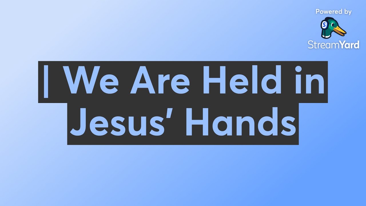 | We Are Held in Jesus’ Hands