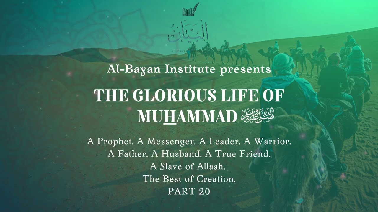 The Glorious Life of MuHammad ﷺ - Part 20