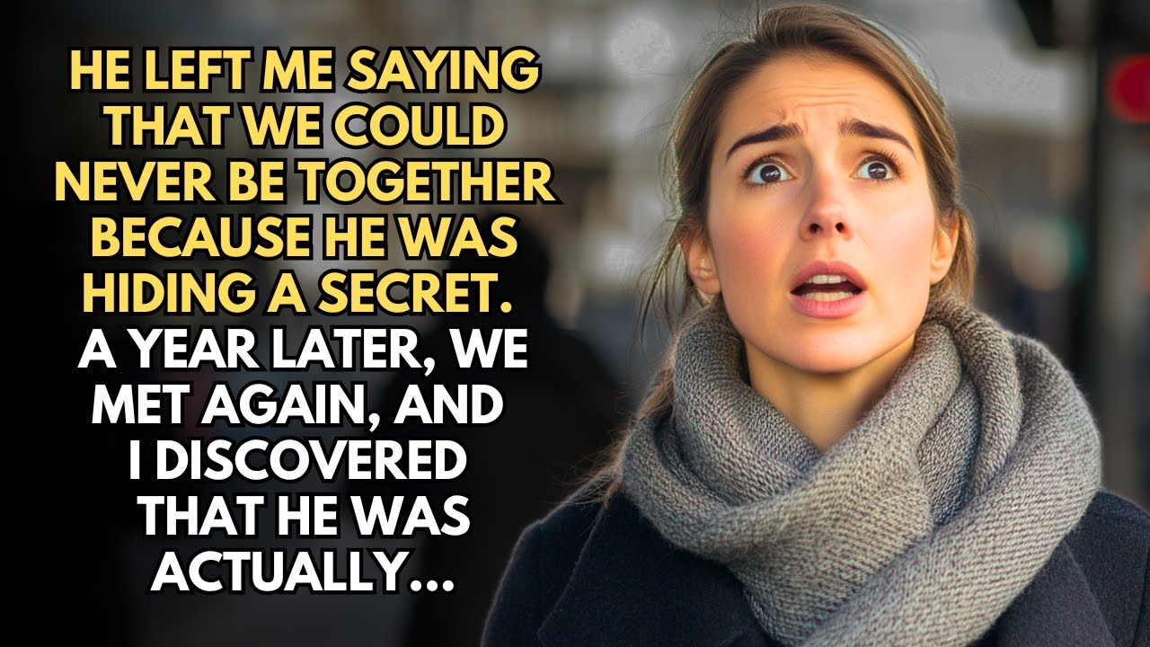 HE LEFT ME SAYING THAT WE COULD NEVER BE TOGETHER BECAUSE HE WAS HIDING A SECRET. A YEAR LATER, WE..