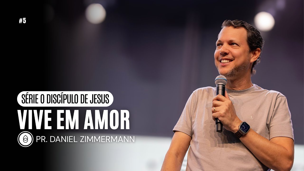 VIVE EM AMOR | Série — O Discípulo de Jesus | Pr. Daniel Zimmermann