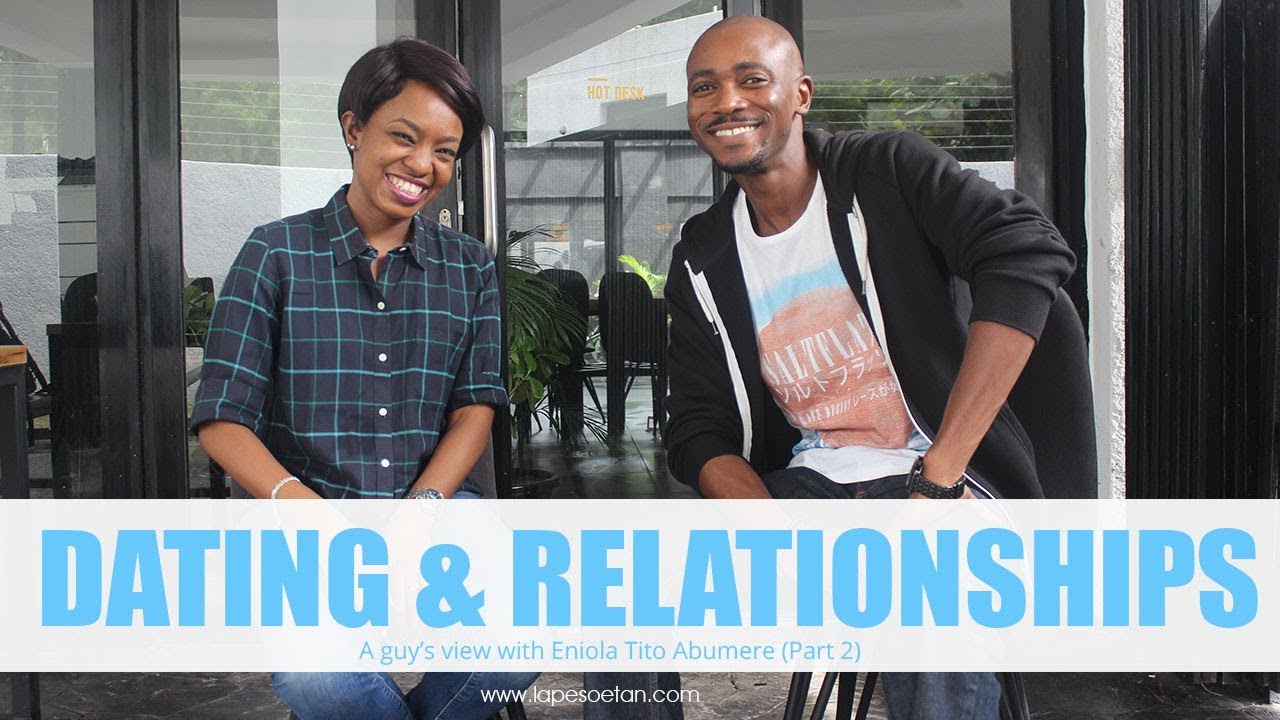Dating & relationships - a guy's view (PART 2) with Eniola Tito Abumere