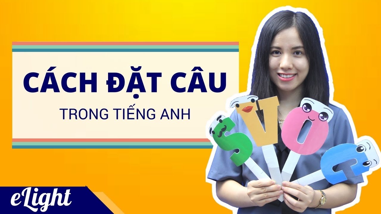 Cách đặt câu trong tiếng Anh đơn giản và dễ nhớ [Ngữ pháp tiếng Anh cơ bản - Các loại câu #1]