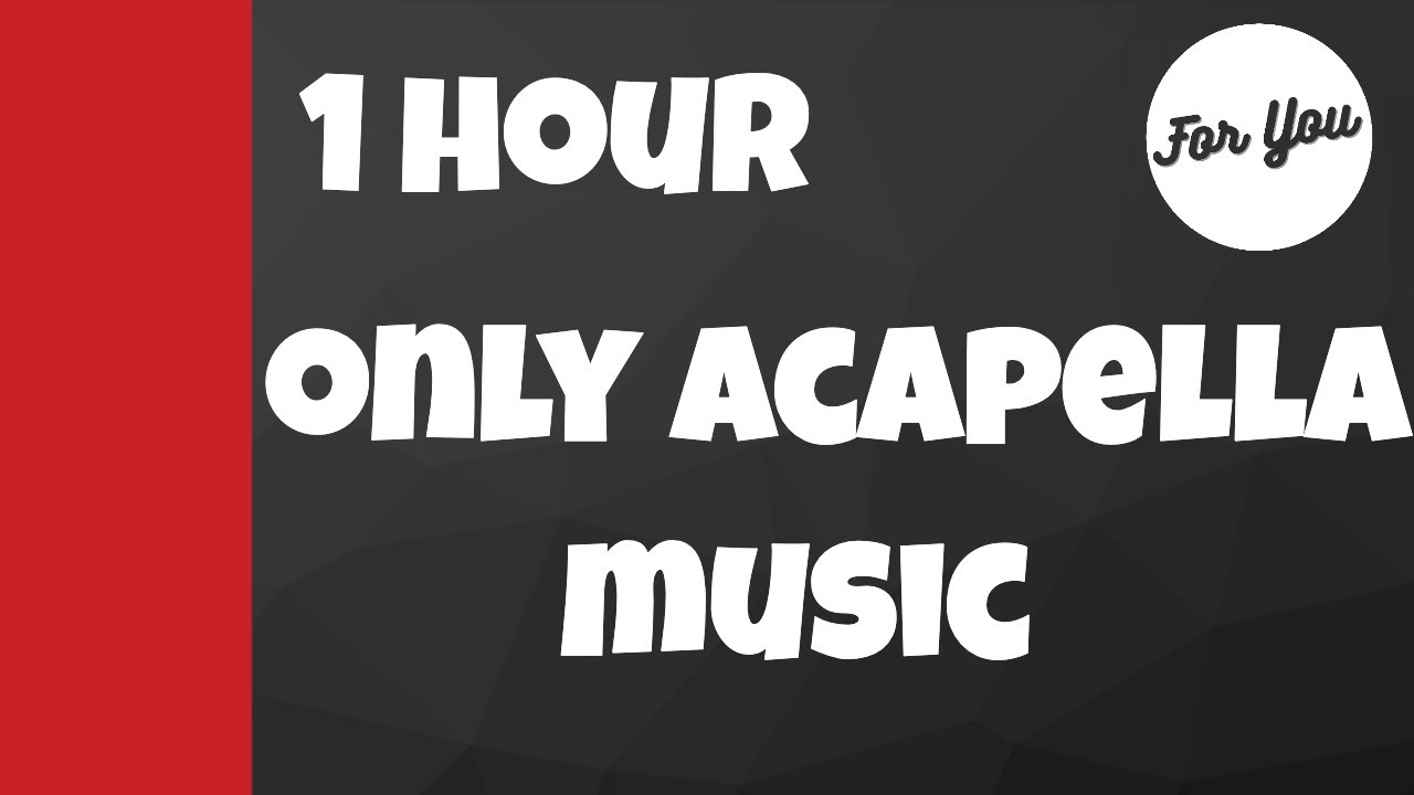 1 hour only acapella music For You