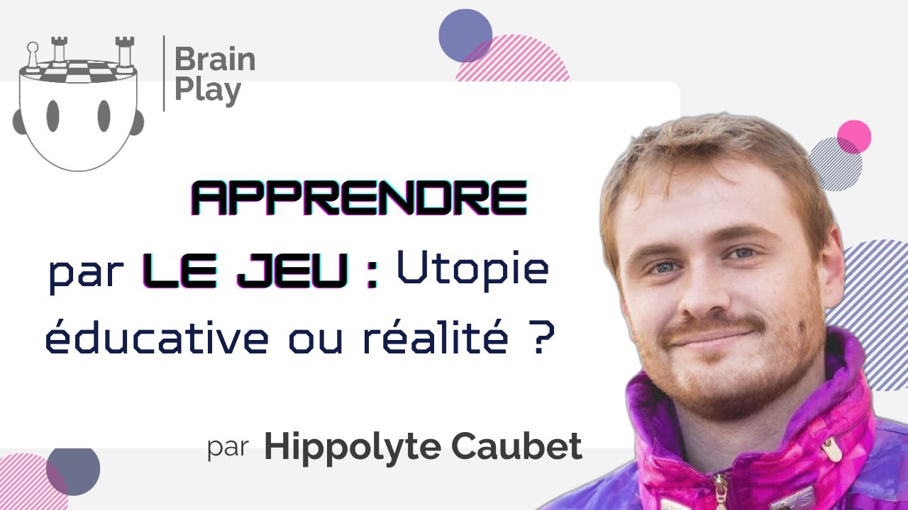 Apprendre par le le jeu : Utopie éducative ou réalité ? - Hippolyte Caubet - Brainplay 2023