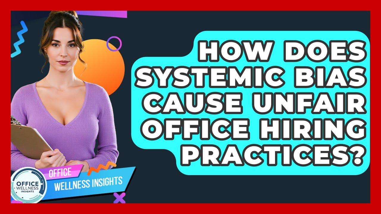 How Does Systemic Bias Cause Unfair Office Hiring Practices? - Office Wellness Insights
