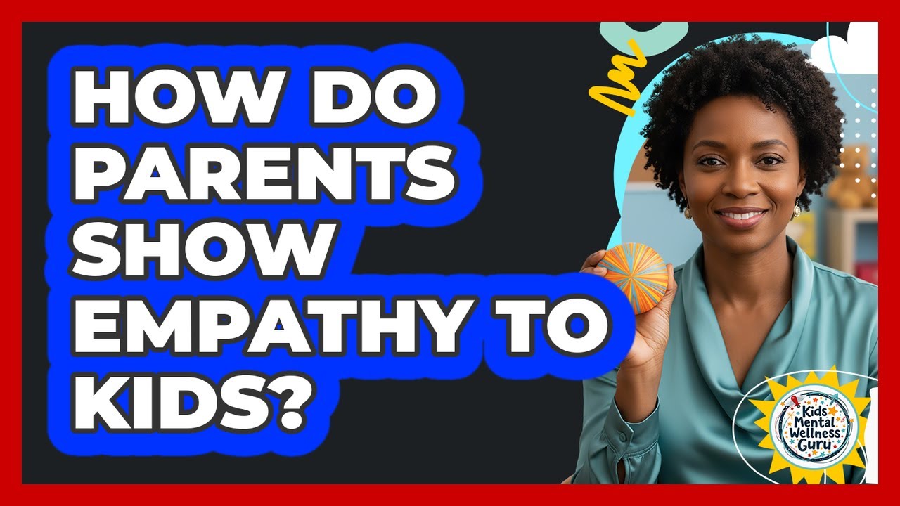 How Do Parents Show Empathy to Kids?