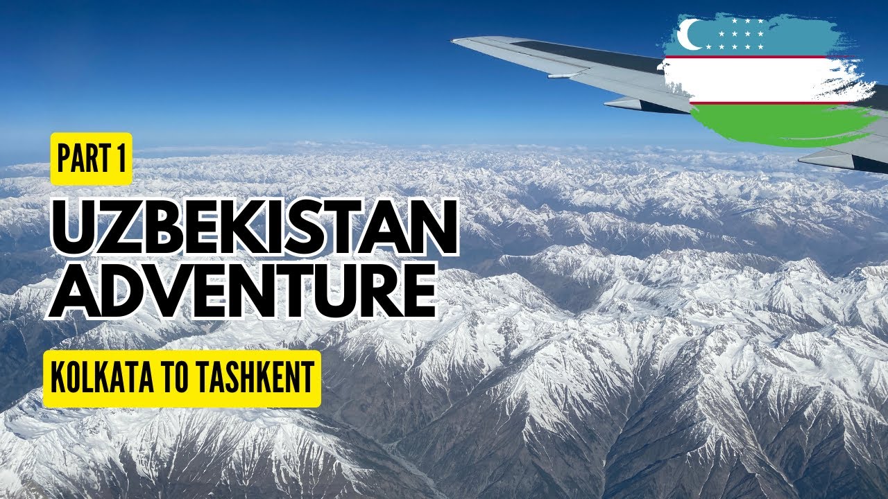 Uzbekistan Adventure - Part 1 (Kolkata to Tashkent)