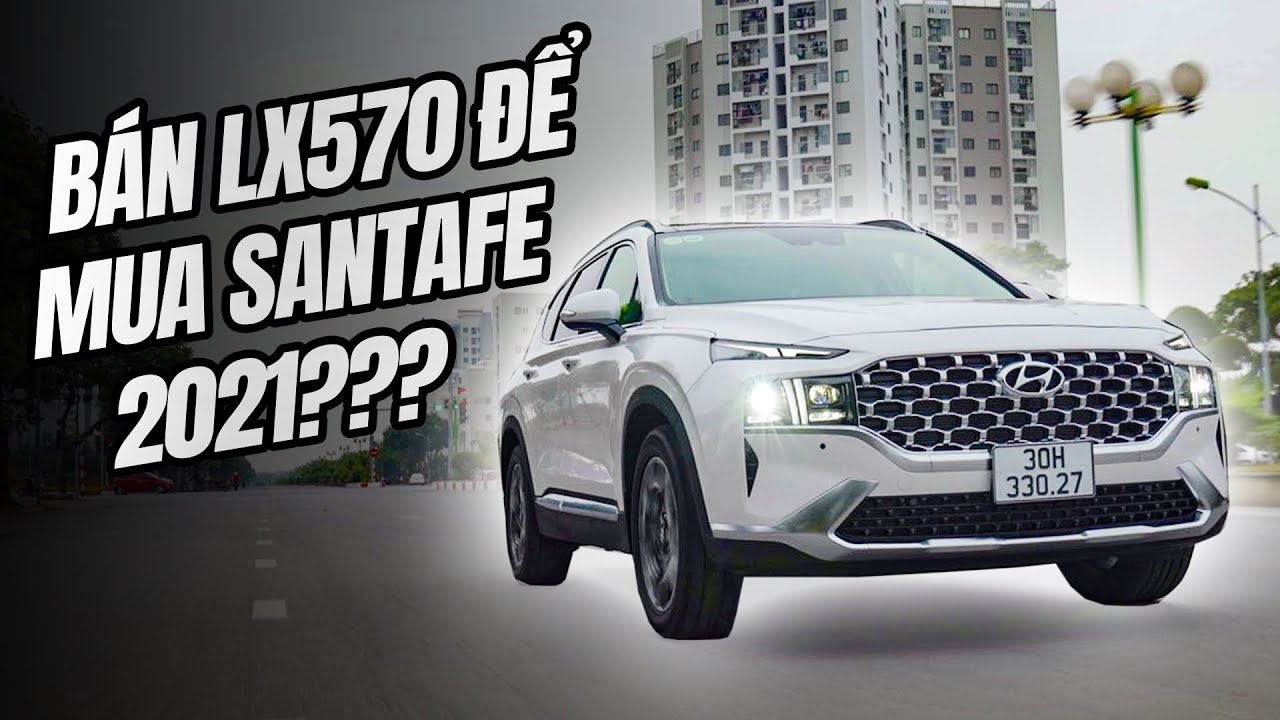 Mình đã bán LX570 2008 để mua SantaFe 2021 | Đường 2 Chiều.