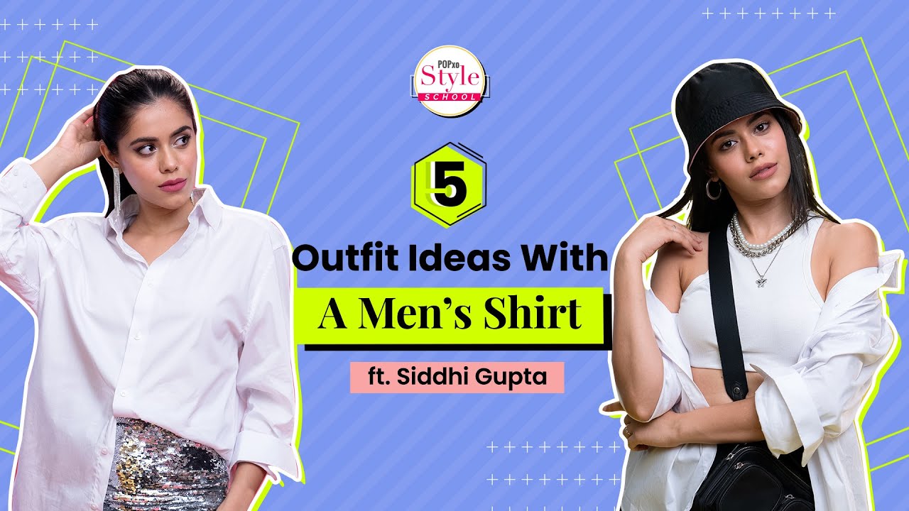 5 Outfit Ideas With a Men&rsquo;s Shirt ft. Siddhi Gupta - POPxo Style School