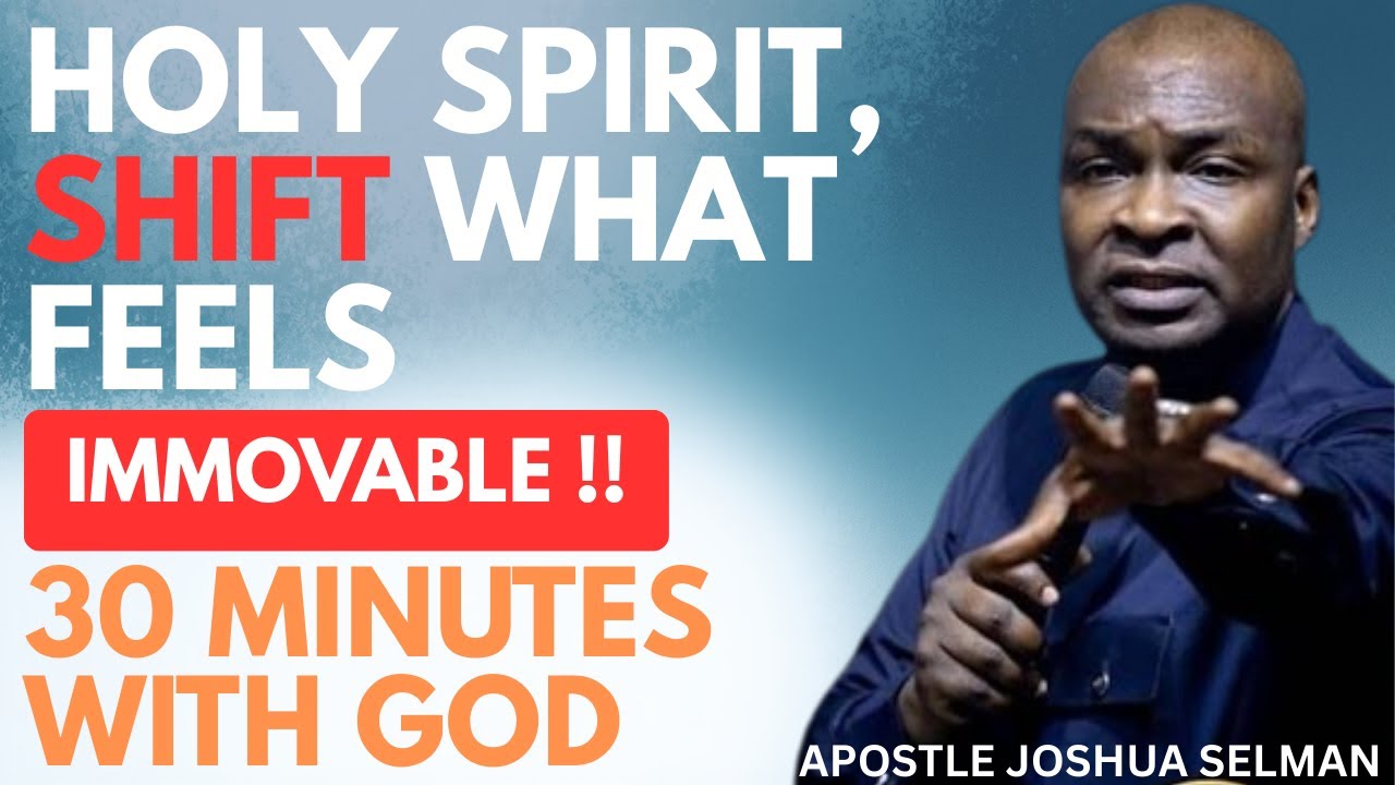 HOLY SPIRIT, SHIFT WHAT FEELS IMMOVABLE | APOSTLE JOSHUA SELMAN