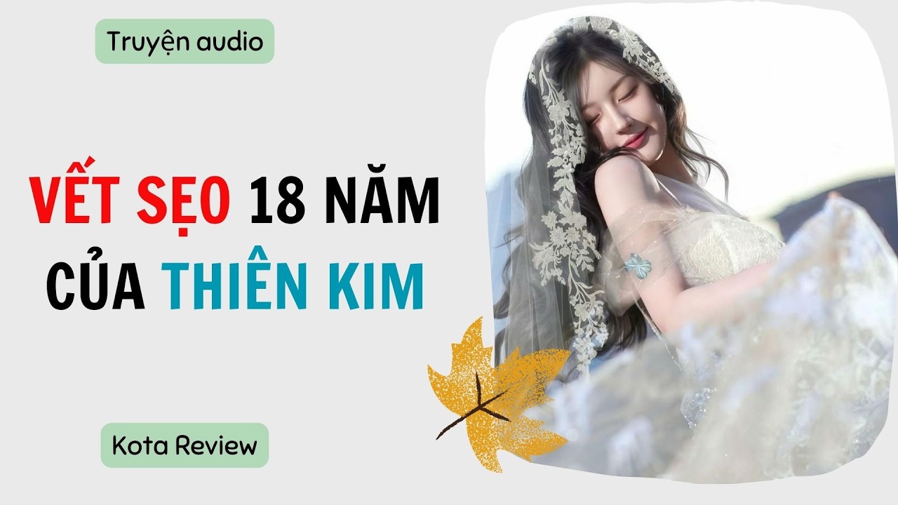 [ AUDIO FULL ] VẾT SẸO 18 NĂM CỦA THIÊN KIM I ~ Kota Review