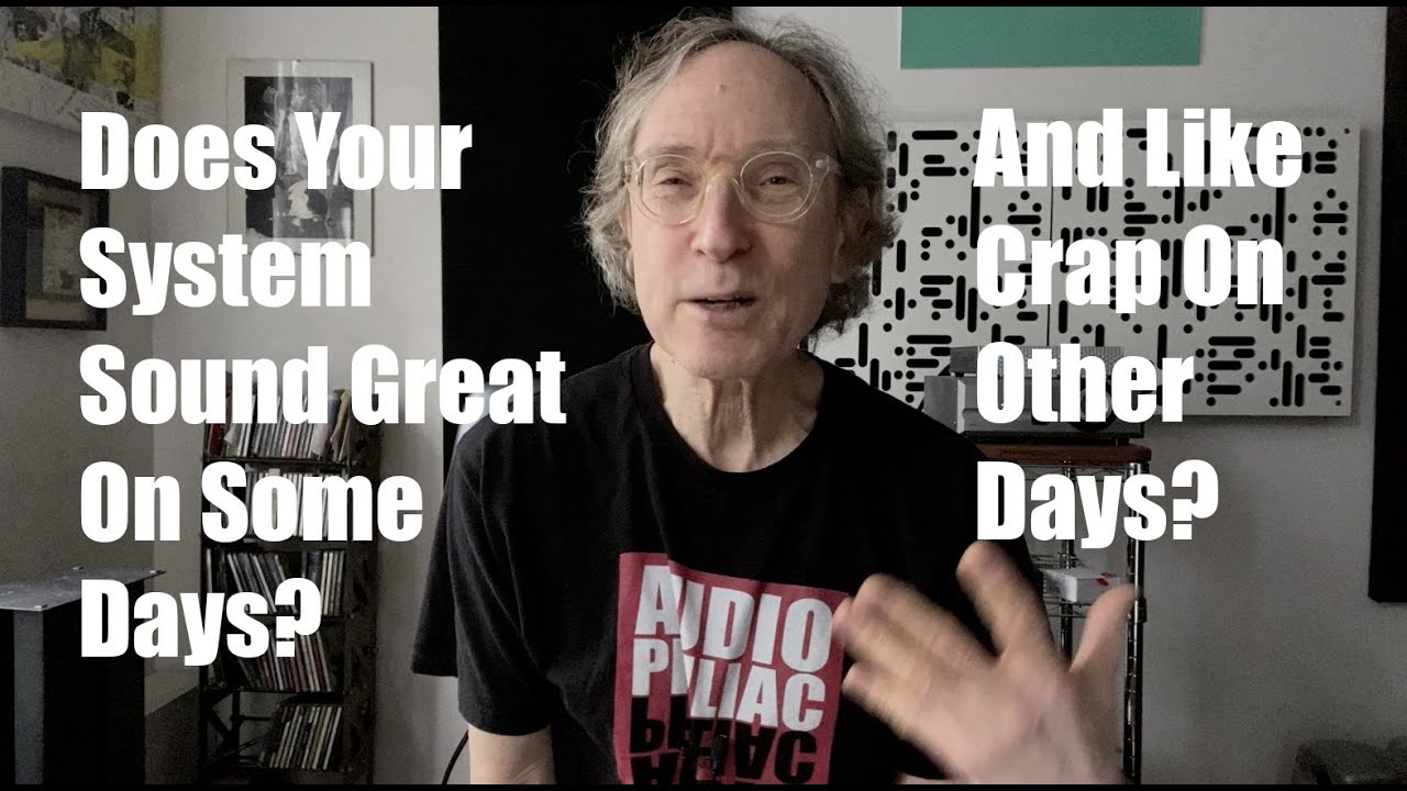 Your system's sound quality isn't consistent from day to day? + Call for viewer pictures