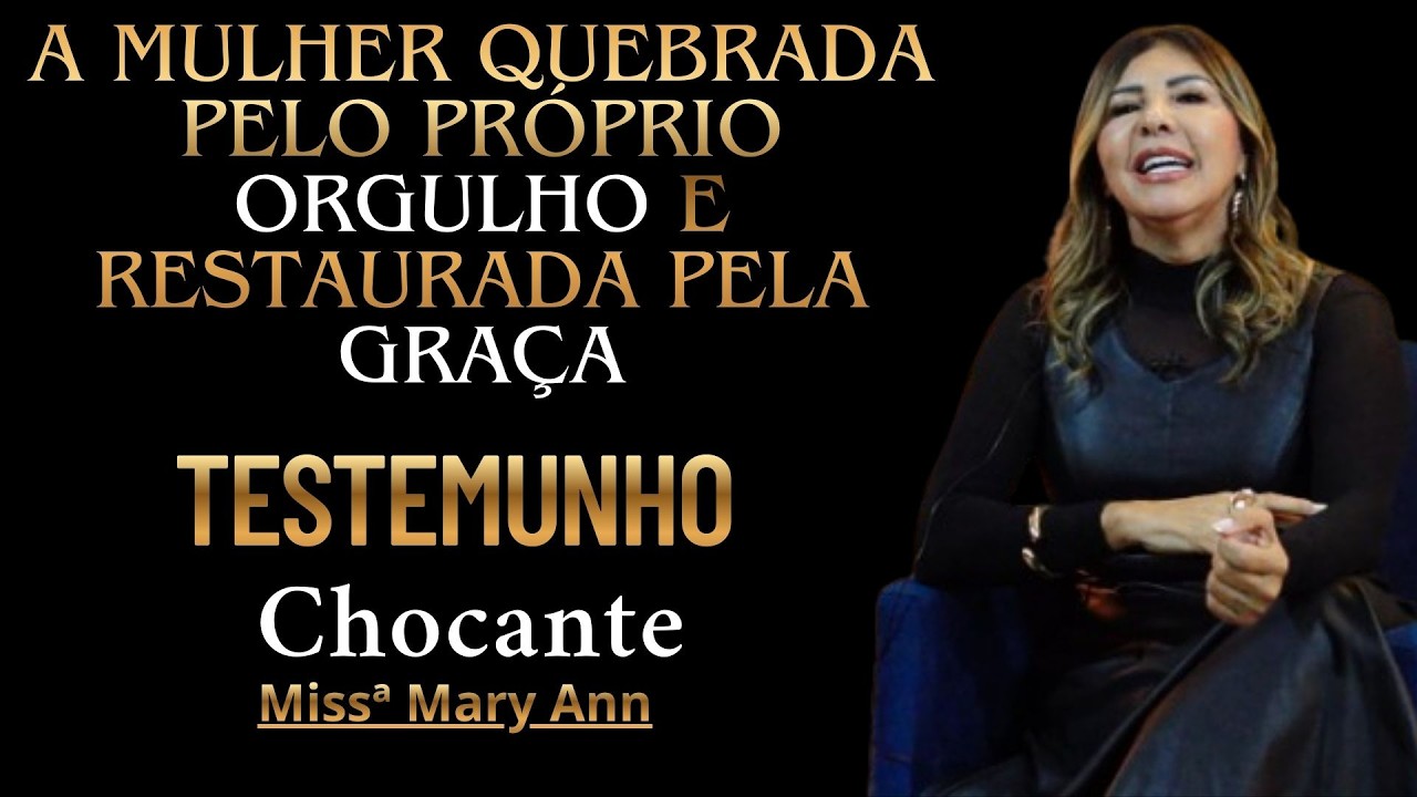 A Mulher Quebrada pelo Próprio Orgulho e Restaurada pela Graça / Mary Anni /Testemunho Chocante