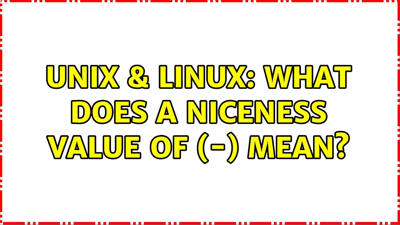Unix & Linux: What does a niceness value of (-) mean? (2 Solutions!!)