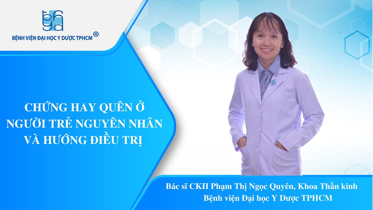 CHỨNG HAY QUÊN Ở NGƯỜI TRẺ NGUYÊN NHÂN VÀ HƯỚNG ĐIỀU TRỊ  | UMC | Bệnh viện Đại học Y Dược TPHCM
