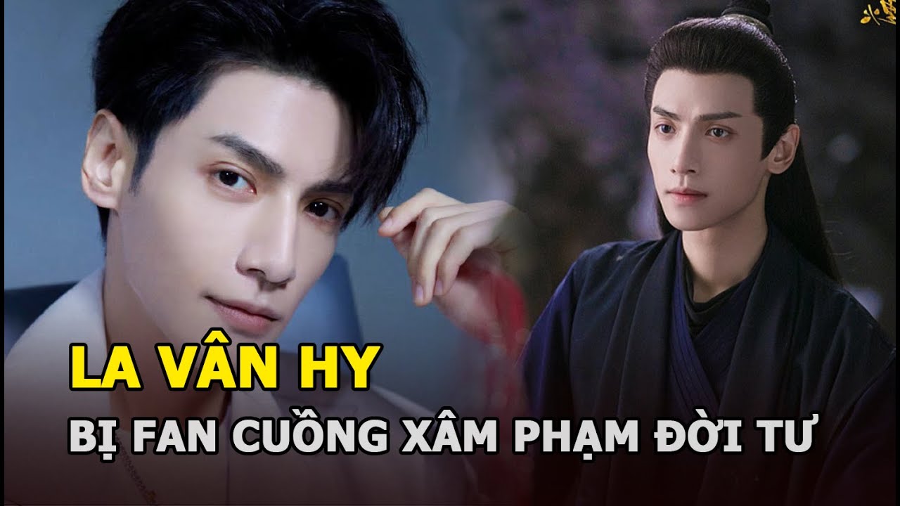 La Vân Hy gặp họa, bị fan cuồng xâm phạm đời tư nghiêm trọng