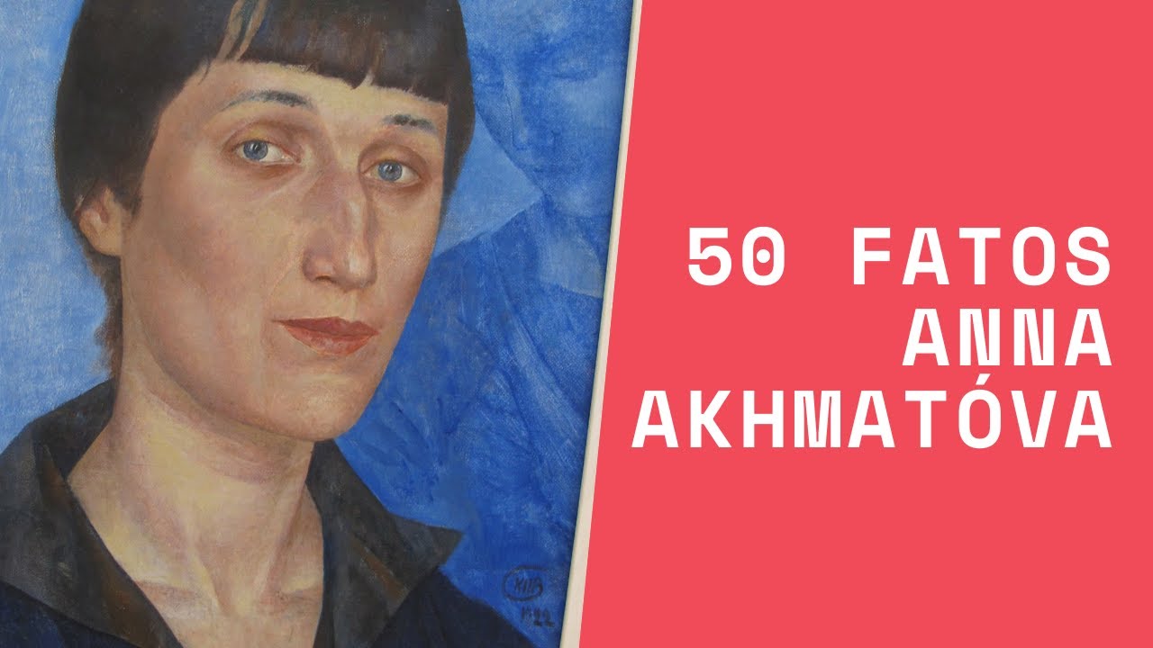 Quem foi ANNA AKHMATÓVA I 50 FATOS
