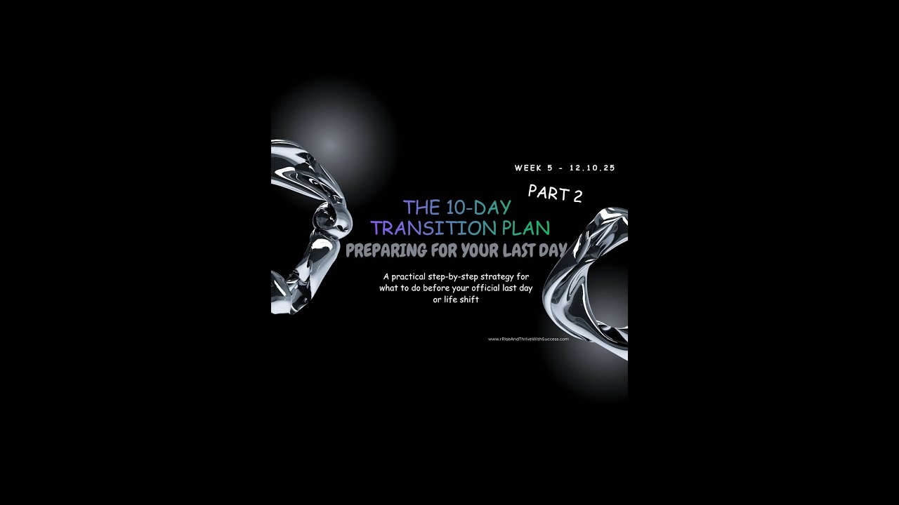Wk5 Part2 _The 10 Day Transition Plan Preparing for Your Last Day