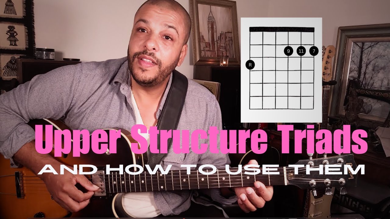UPPER STRUCTURE TRIADS - And How To Use Them