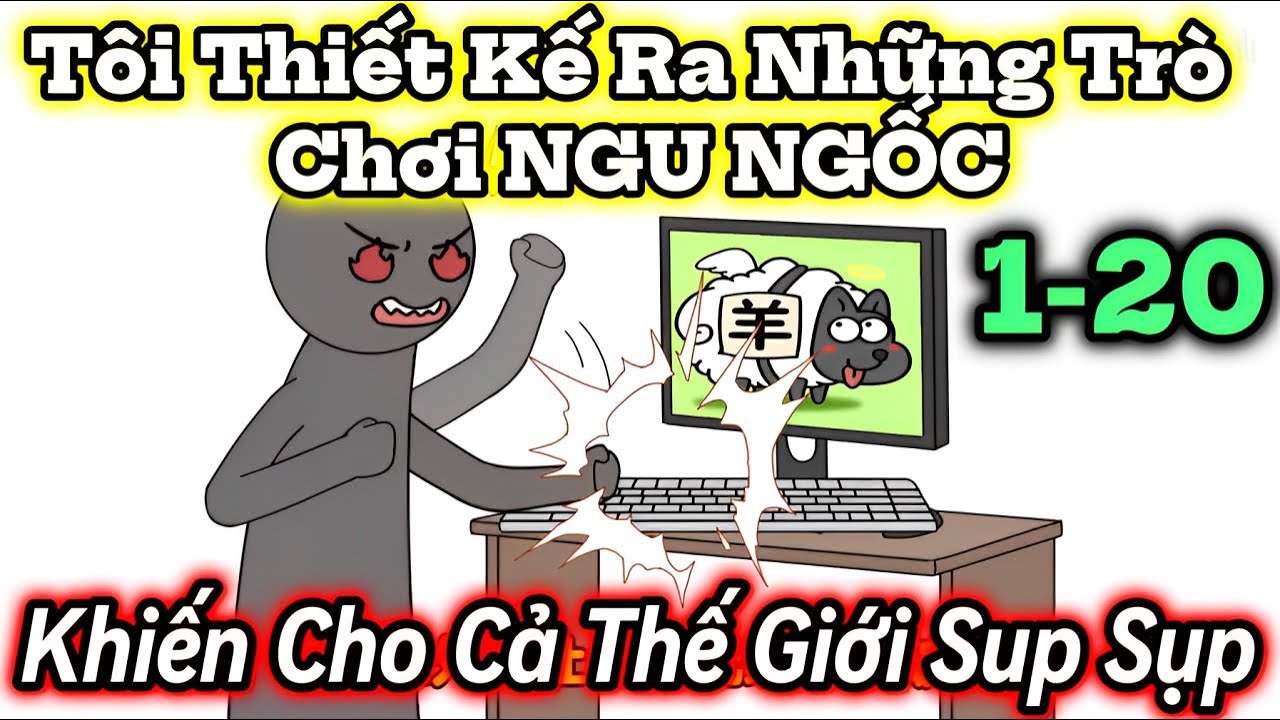 Tôi Thiết Kế Ra Những Trò Chơi NGU NGỐC Khiến Cho Cả Thế Giới Sup Sụp | 1-20 | Hấp hẹ Vietsub