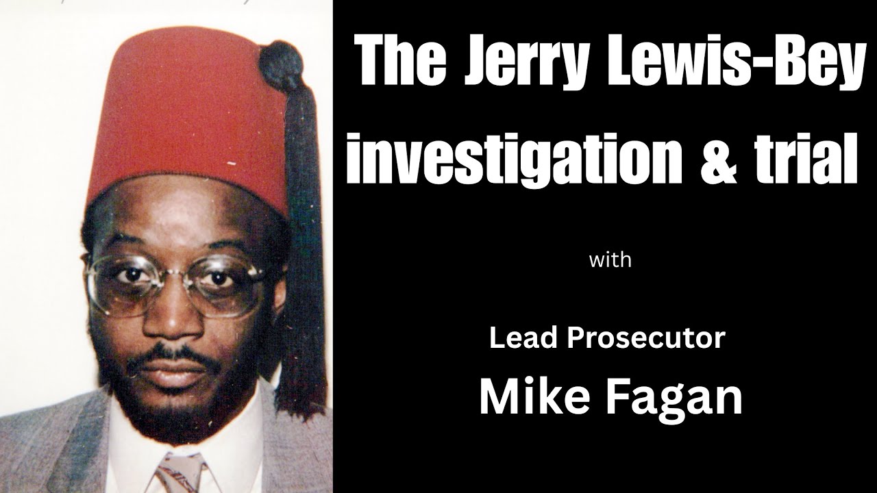 The Jerry Lewis-Bey Investigation and RICO Trial with Lead Prosecutor Former US Atty Mike Fagan