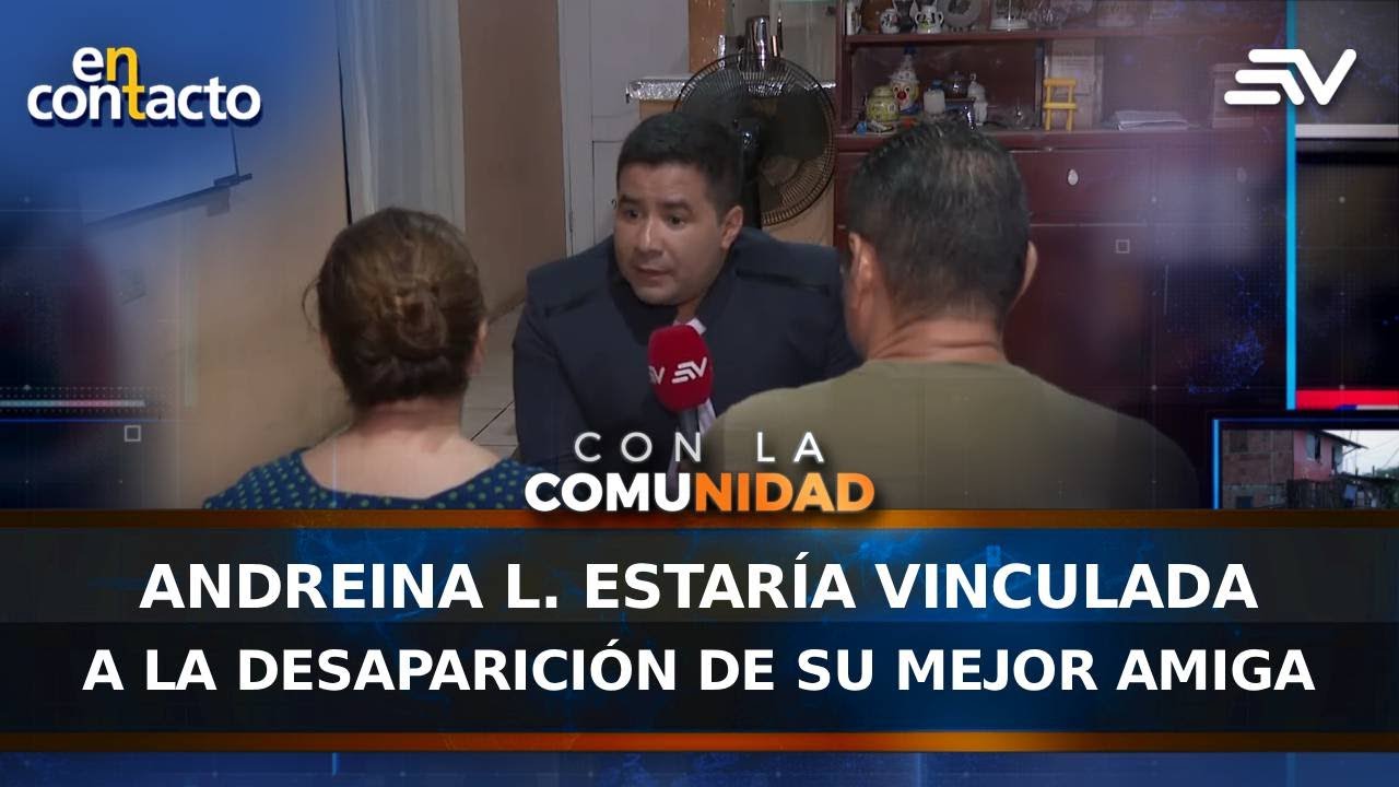 Andreina L. estaría vinculada a la desaparición de su mejor amiga | En Contacto | Ecuavisa