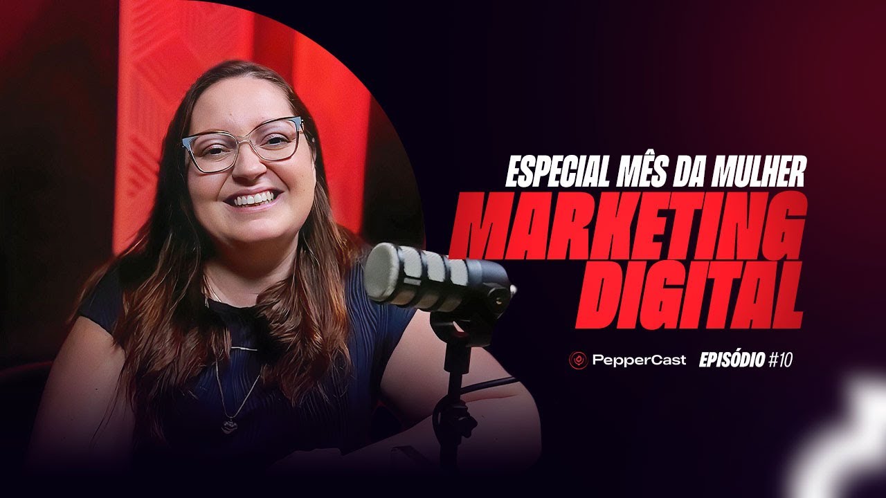 Como empreender no Marketing Digital - Especial do m&ecirc;s da Mulher - PepperCast #010