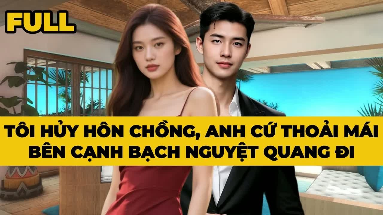 Ngày tôi quyết định hủy hôn, anh ta vẫn thản nhiên ở bên Bạch Nguyệt Quang mà không ngờ cái giá ph