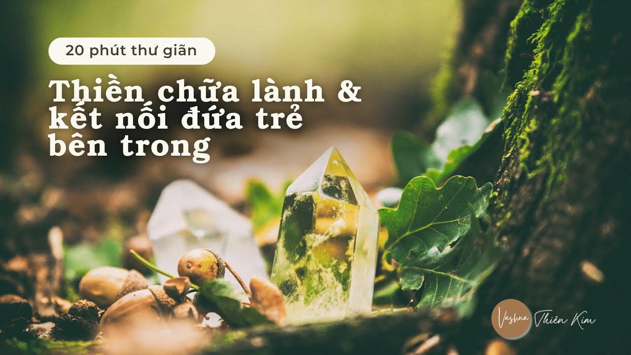Thiền Chữa Lành & Kết Nối Đứa Trẻ Bên Trong - Nhạc Thư Giãn, Giảm Căng Thẳng | Vashna Thiên Kim