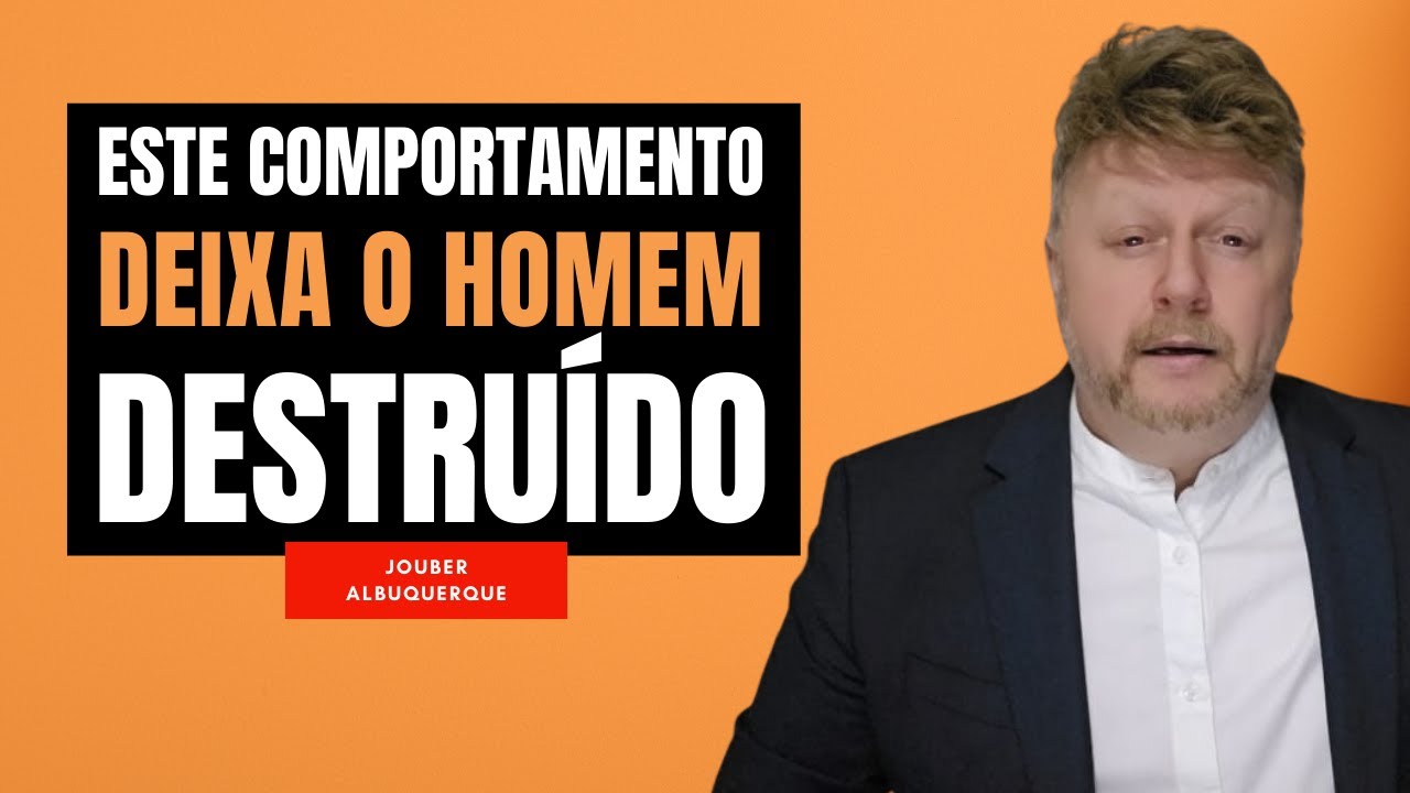 ESTE COMPORTAMENTO DEIXA O HOMEM DESTRUÍDO