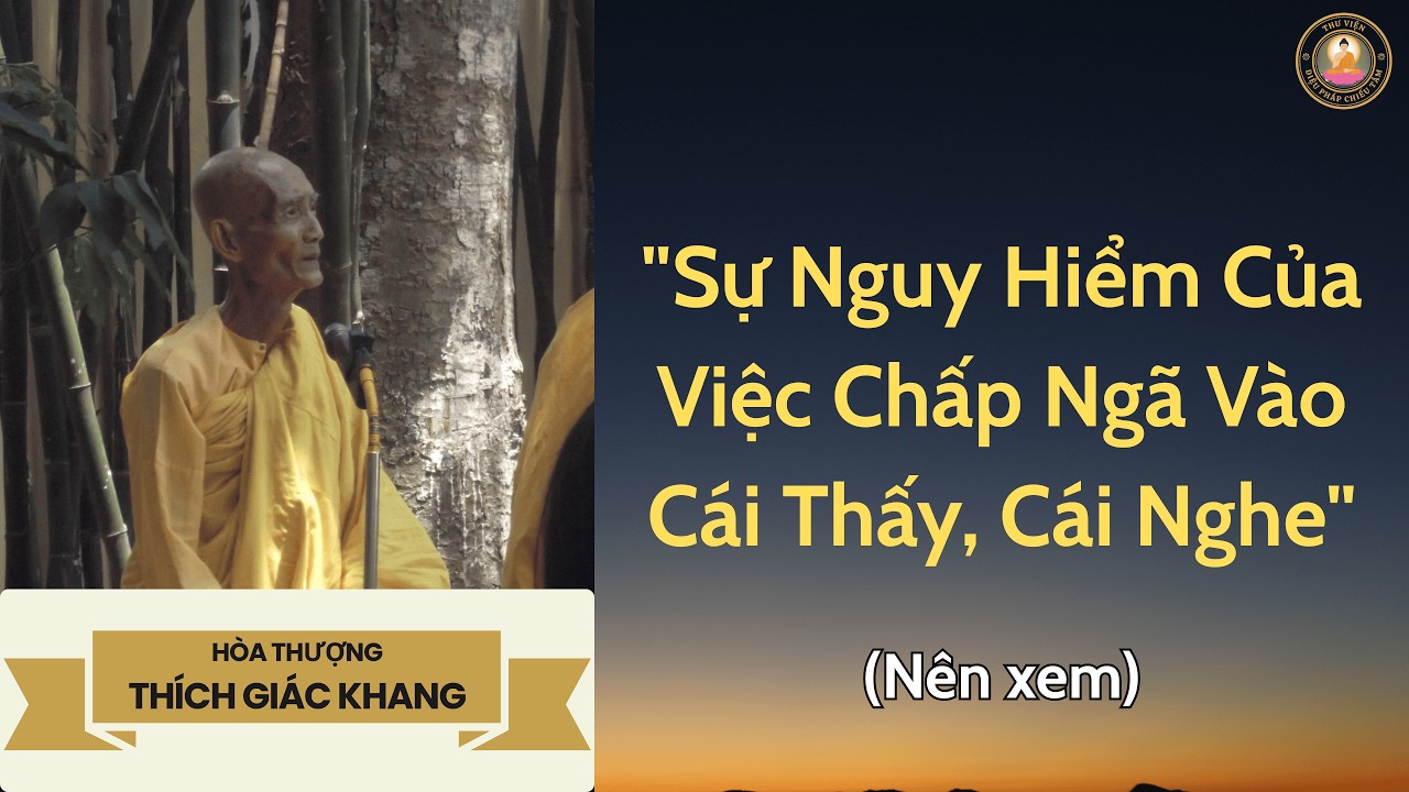 Sự Nguy Hiểm Của Việc Chấp Ngã Vào Cái Thấy, Cái Nghe | Sư Giác Khang