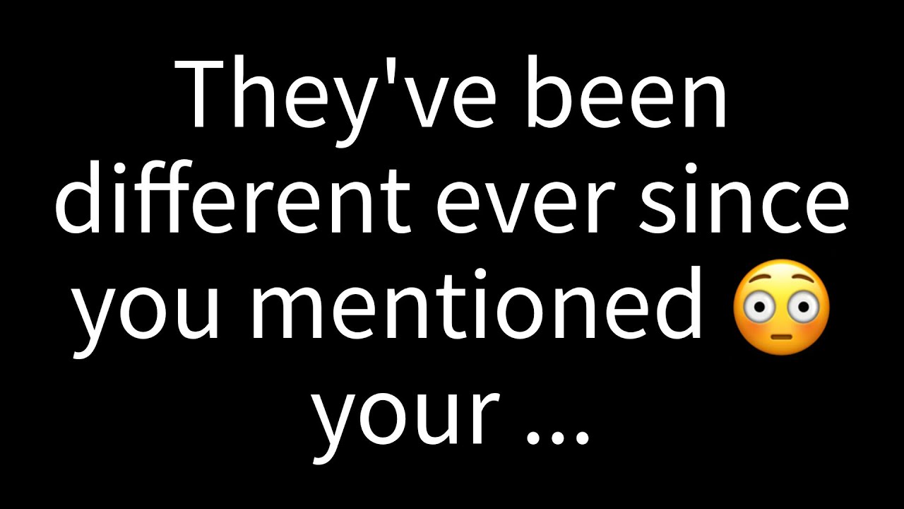 💌Their demeanor has shifted noticeably since you brought up your...