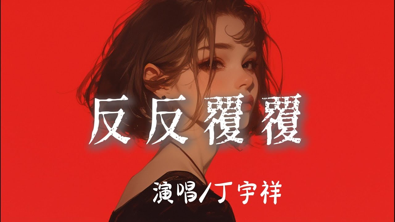 丁宇祥 - 反反覆覆 『反反覆覆是愛是痛像潮水退後留下失控 』【完整版】