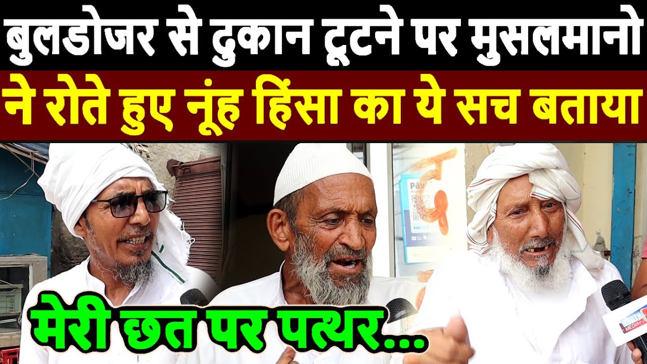 Nuh Violence news : मेवात में बुलडोज़र से दुकान टूटने पर मुसलमानो ने रोते हुए नूंह हिंसा का सच बताया