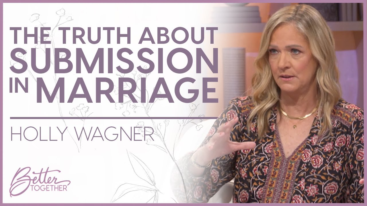 Holly Wagner: What Does Biblical Submission Look Like? | Better Together TV