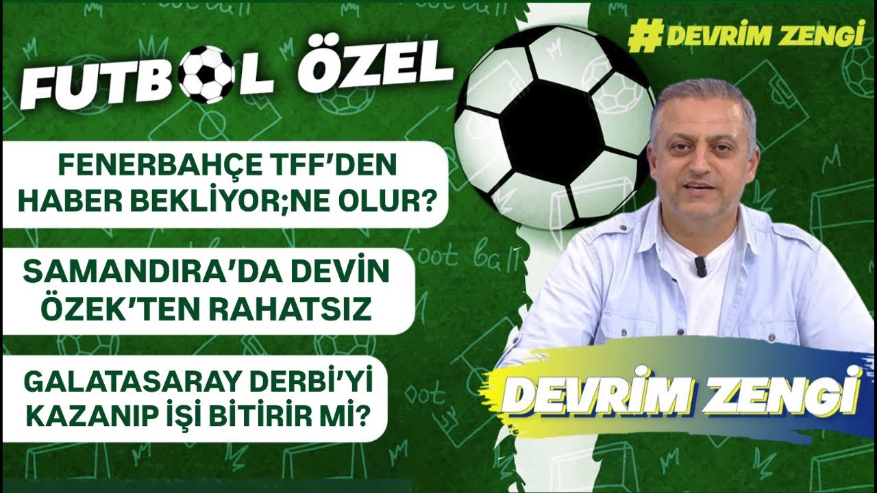 Fenerbahçe TFF’den haber bekliyor/Samandıra’da Devin ÖZEK’TEN rahatsız/Gakatasaray işi bitirir mi?