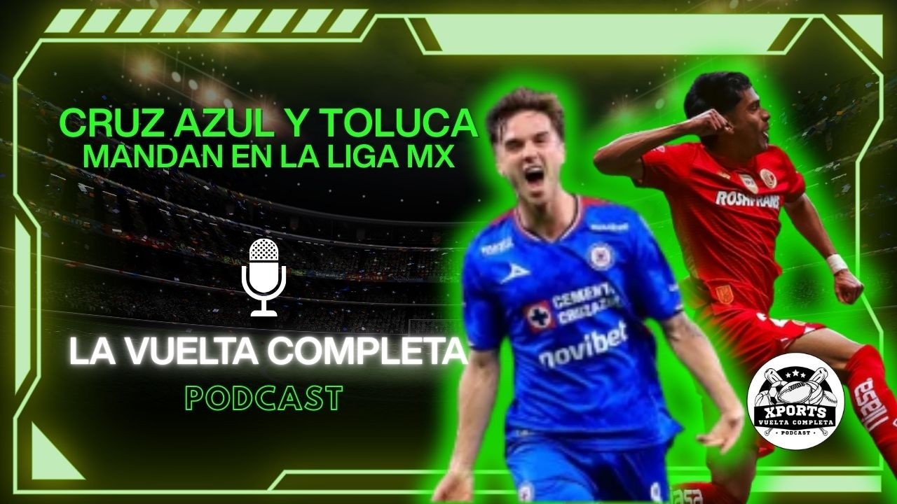 Cruz Azul y Toluca mandan en la Liga MX | 🎙️ La Vuelta Completa Podcast