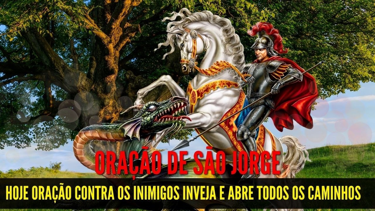 ORAÇÃO DE SÃO JORGE CONTRA OS INIMIGOS INVEJA E ABRIR CAMINHOS minutos de HOJE