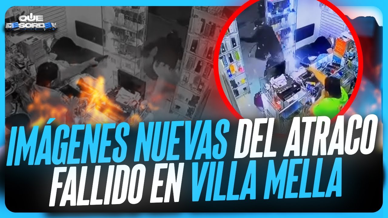 IMÁGENES NUEVAS DEL ATRACO FALLIDO EN VILLA MELLA